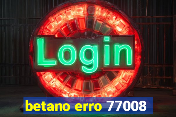 betano erro 77008